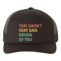 Retro That WasnT Very Data Driven Of You Funny Data Analyst Yupoong Adult 5-Panel Trucker Hat