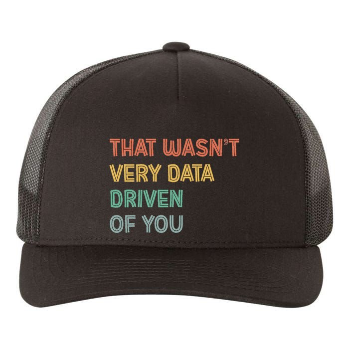 Retro That WasnT Very Data Driven Of You Funny Data Analyst Yupoong Adult 5-Panel Trucker Hat