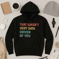 Retro That WasnT Very Data Driven Of You Funny Data Analyst Hoodie