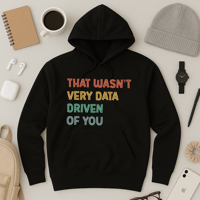 Retro That WasnT Very Data Driven Of You Funny Data Analyst Hoodie