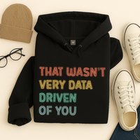 Retro That WasnT Very Data Driven Of You Funny Data Analyst Hoodie