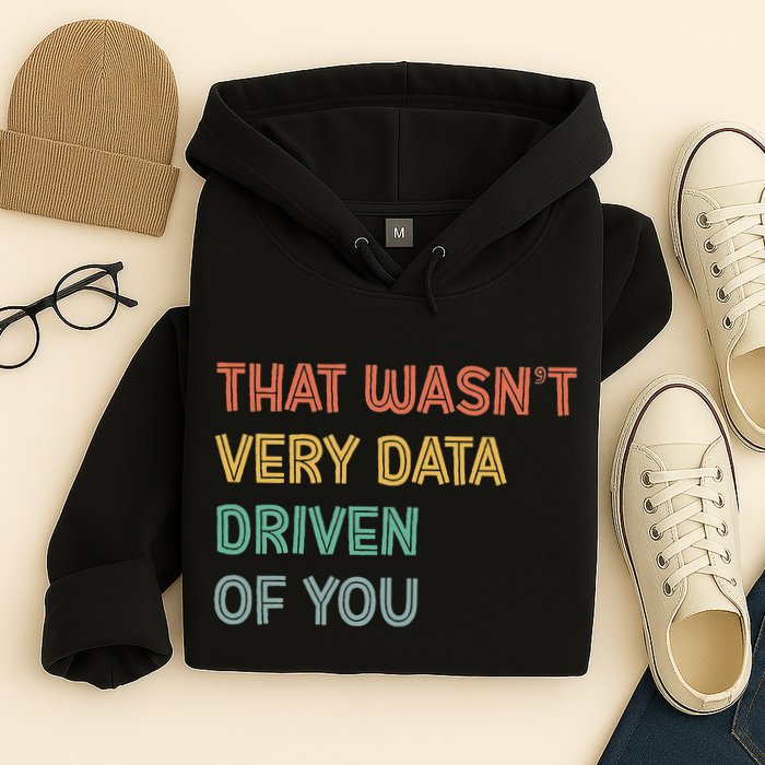 Retro That WasnT Very Data Driven Of You Funny Data Analyst Hoodie