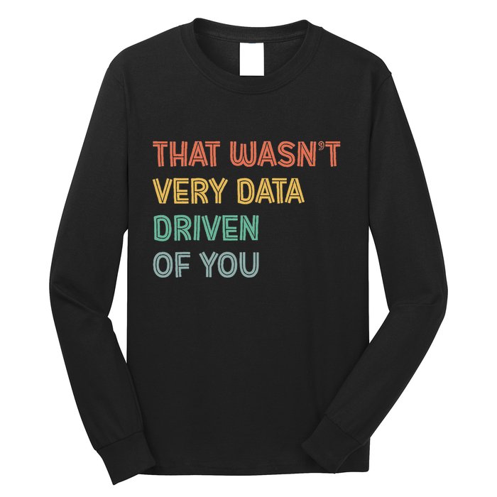 Retro That WasnT Very Data Driven Of You Funny Data Analyst Long Sleeve Shirt