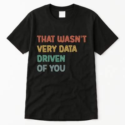 Retro That WasnT Very Data Driven Of You Funny Data Analyst Tall T-Shirt