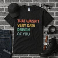 Retro That WasnT Very Data Driven Of You Funny Data Analyst Tall T-Shirt