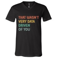 Retro That WasnT Very Data Driven Of You Funny Data Analyst V-Neck T-Shirt