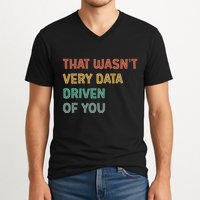 Retro That WasnT Very Data Driven Of You Funny Data Analyst V-Neck T-Shirt