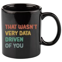 Retro That WasnT Very Data Driven Of You Funny Data Analyst 11oz C Handle Ceramic Mug