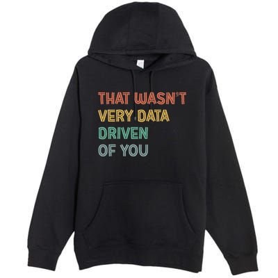 Retro That WasnT Very Data Driven Of You Funny Data Analyst Premium Pullover Hoodie