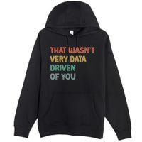 Retro That WasnT Very Data Driven Of You Funny Data Analyst Premium Pullover Hoodie