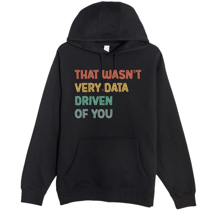 Retro That WasnT Very Data Driven Of You Funny Data Analyst Premium Pullover Hoodie