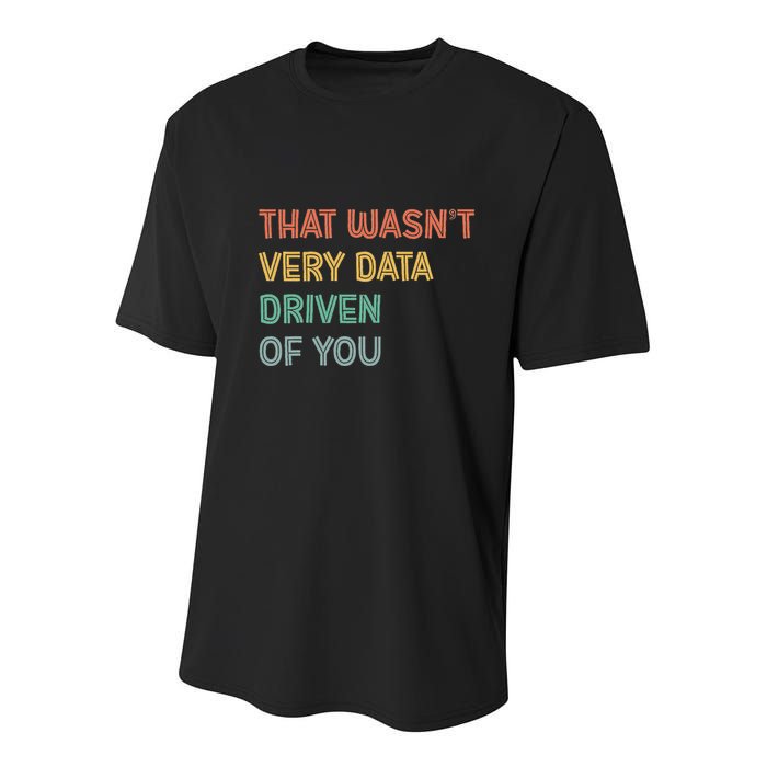 Retro That WasnT Very Data Driven Of You Funny Data Analyst Youth Performance Sprint T-Shirt