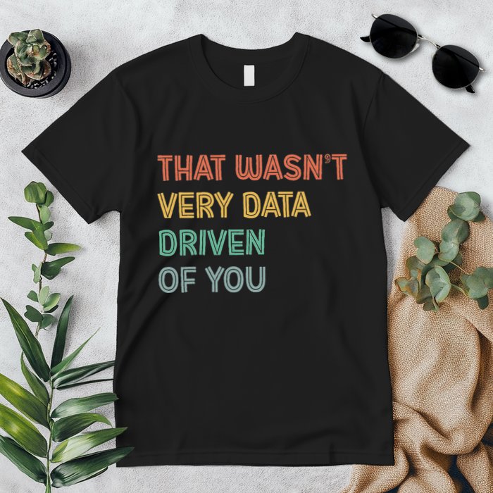 Retro That WasnT Very Data Driven Of You Funny Data Analyst Premium T-Shirt