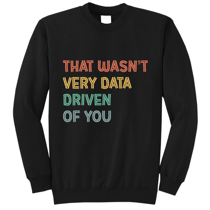 Retro That WasnT Very Data Driven Of You Funny Data Analyst Tall Sweatshirt