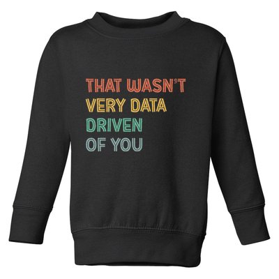 Retro That WasnT Very Data Driven Of You Funny Data Analyst Toddler Sweatshirt