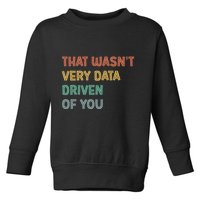 Retro That WasnT Very Data Driven Of You Funny Data Analyst Toddler Sweatshirt
