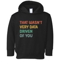 Retro That WasnT Very Data Driven Of You Funny Data Analyst Toddler Hoodie