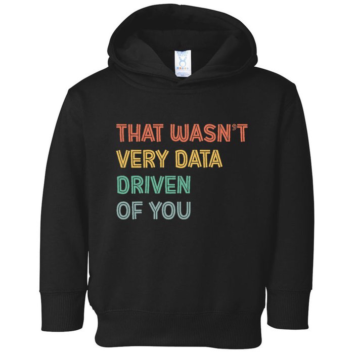 Retro That WasnT Very Data Driven Of You Funny Data Analyst Toddler Hoodie