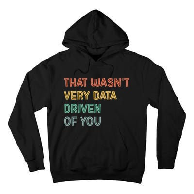 Retro That WasnT Very Data Driven Of You Funny Data Analyst Tall Hoodie