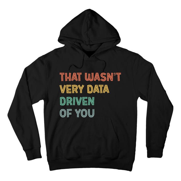 Retro That WasnT Very Data Driven Of You Funny Data Analyst Tall Hoodie