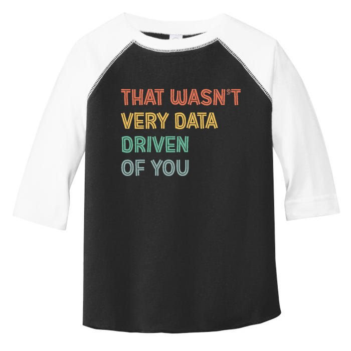 Retro That WasnT Very Data Driven Of You Funny Data Analyst Toddler Fine Jersey T-Shirt