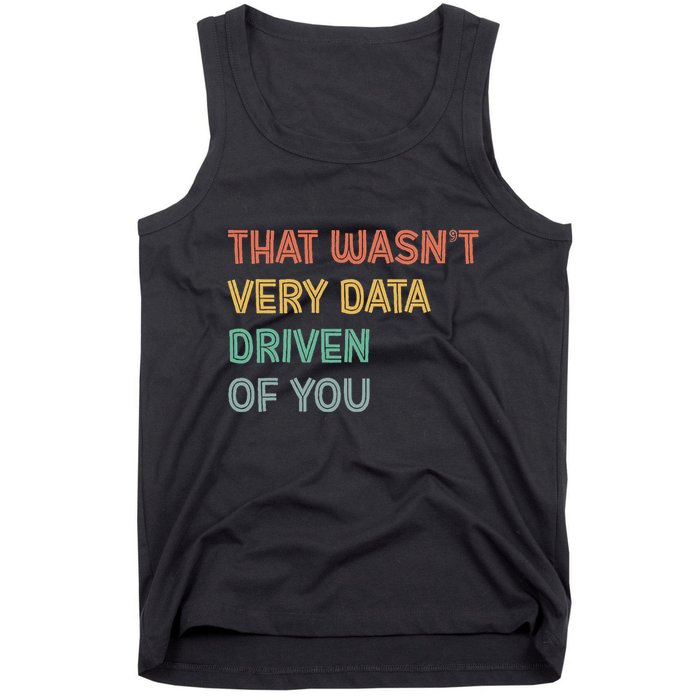 Retro That WasnT Very Data Driven Of You Funny Data Analyst Tank Top