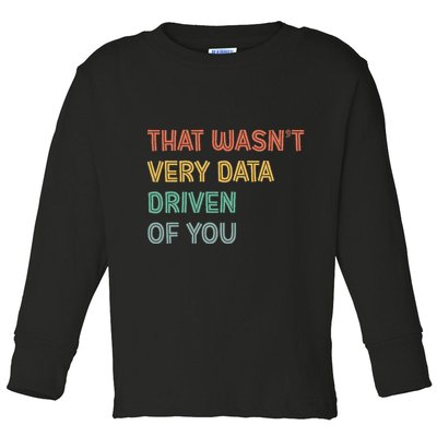 Retro That WasnT Very Data Driven Of You Funny Data Analyst Toddler Long Sleeve Shirt