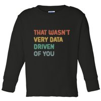 Retro That WasnT Very Data Driven Of You Funny Data Analyst Toddler Long Sleeve Shirt