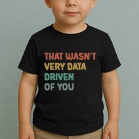 Retro That WasnT Very Data Driven Of You Funny Data Analyst Toddler T-Shirt