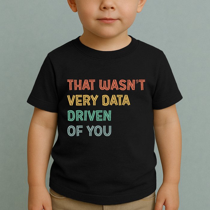 Retro That WasnT Very Data Driven Of You Funny Data Analyst Toddler T-Shirt