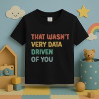 Retro That WasnT Very Data Driven Of You Funny Data Analyst Toddler T-Shirt