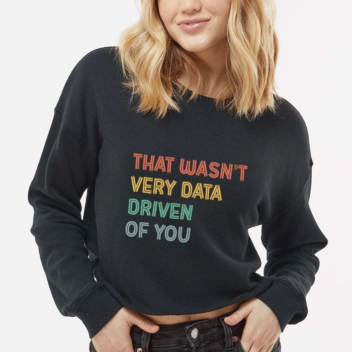 Retro That WasnT Very Data Driven Of You Funny Data Analyst Cropped Pullover Crew