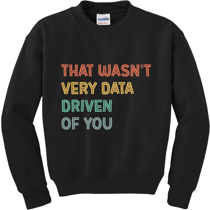Retro That WasnT Very Data Driven Of You Funny Data Analyst Kids Sweatshirt