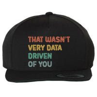 Retro That WasnT Very Data Driven Of You Funny Data Analyst Wool Snapback Cap