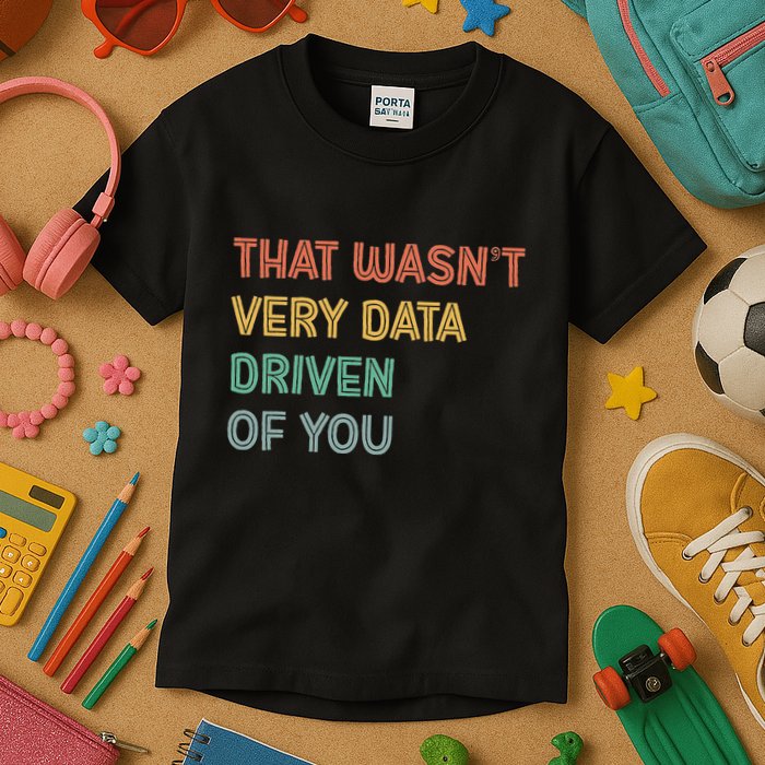 Retro That WasnT Very Data Driven Of You Funny Data Analyst Kids T-Shirt