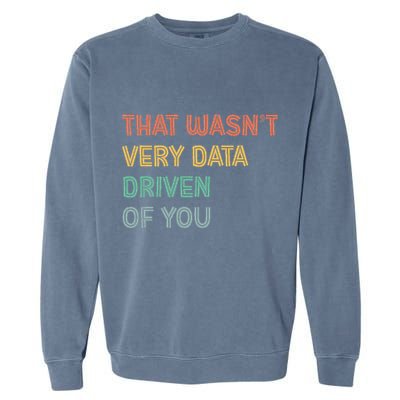 Retro That WasnT Very Data Driven Of You Funny Data Analyst Garment-Dyed Sweatshirt
