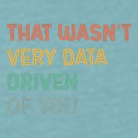 Retro That WasnT Very Data Driven Of You Funny Data Analyst Sueded Cloud Jersey T-Shirt
