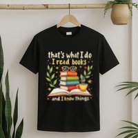 Reading ThatS What I Do I Read Books And I Know Things T-Shirt
