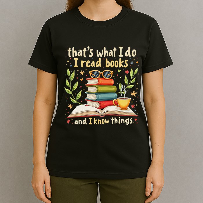 Reading ThatS What I Do I Read Books And I Know Things T-Shirt