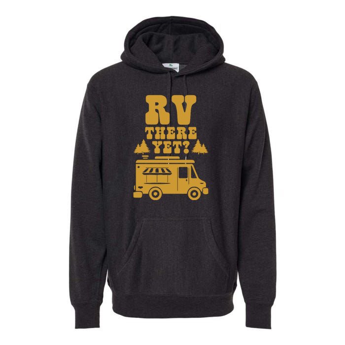 RV There Yet? RV Camping Camper Wilderness Holiday Premium Hoodie