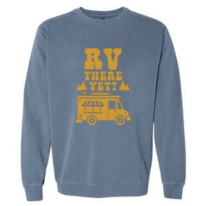 RV There Yet? RV Camping Camper Wilderness Holiday Garment-Dyed Sweatshirt