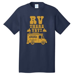 RV There Yet? RV Camping Camper Wilderness Holiday Tall T-Shirt