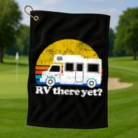 RV There Yet Van Travel Happy Funny Camping Trip Matching Golf Towel