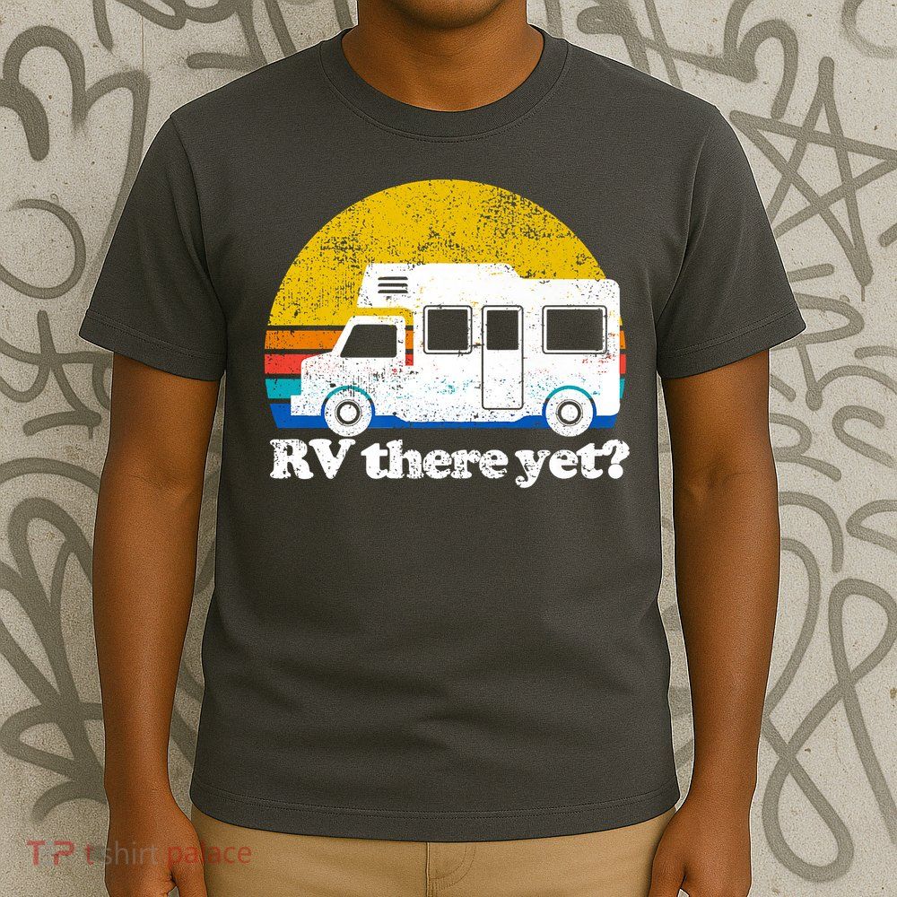 RV There Yet Van Travel Happy Funny Camping Trip Matching T-Shirt