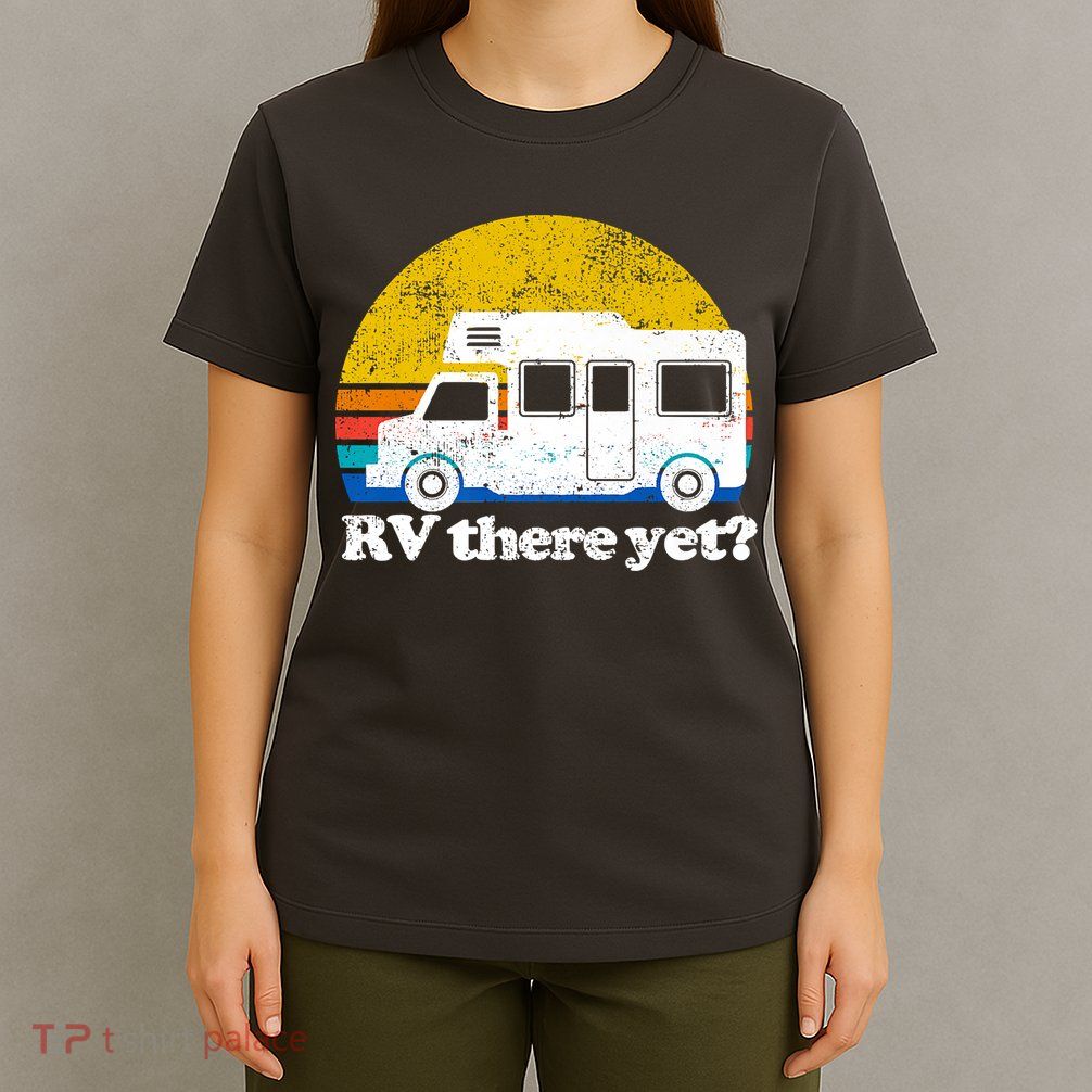 RV There Yet Van Travel Happy Funny Camping Trip Matching T-Shirt