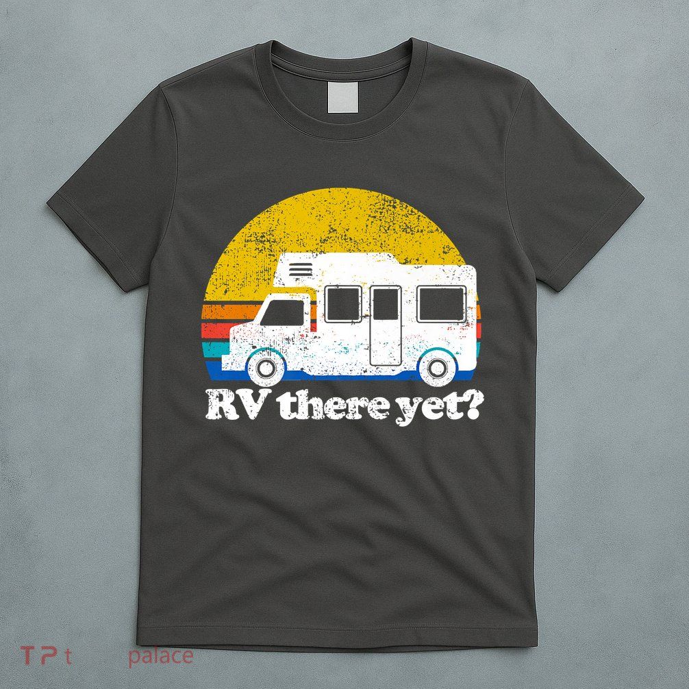 RV There Yet Van Travel Happy Funny Camping Trip Matching T-Shirt