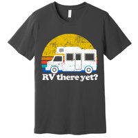 RV There Yet Van Travel Happy Funny Camping Trip Matching Premium T-Shirt