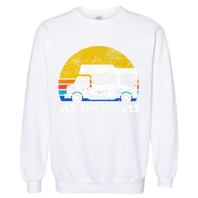 RV There Yet Van Travel Happy Funny Camping Trip Matching Garment-Dyed Sweatshirt