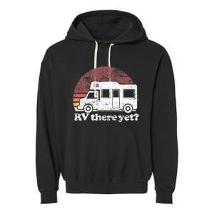 RV There Yet Van Travel Happy Glampers Camping trip Garment-Dyed Fleece Hoodie