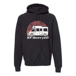 RV There Yet Van Travel Happy Glampers Camping trip Premium Hoodie